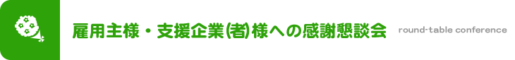 雇用主様・支援企業（者）様への感謝懇談会